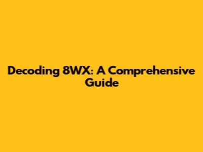 Decoding 8WX: A Comprehensive Guide