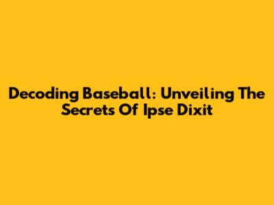 Decoding Baseball: Unveiling The Secrets Of 'Ipse Dixit'
