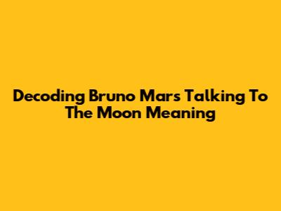 Decoding Bruno Mars' 'Talking To The Moon' Meaning