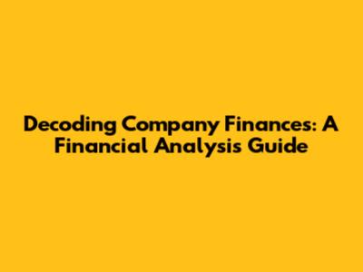 Decoding Company Finances: A Financial Analysis Guide
