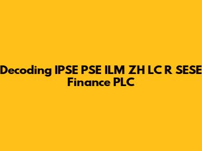 Decoding IPSE PSE ILM ZH LC R SESE Finance PLC