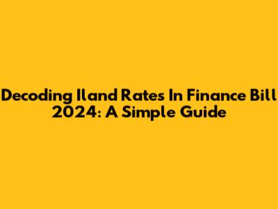 Decoding Iland Rates In Finance Bill 2024: A Simple Guide