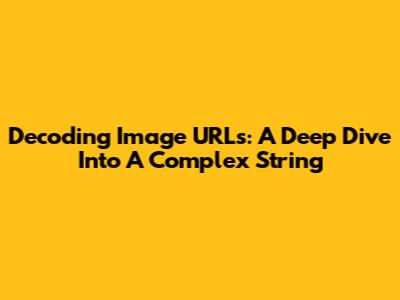 Decoding Image URLs: A Deep Dive Into A Complex String