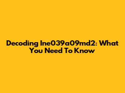 Decoding Ine039a09md2: What You Need To Know