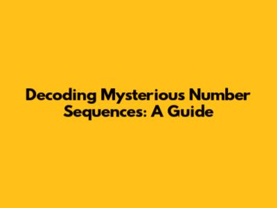 Decoding Mysterious Number Sequences: A Guide