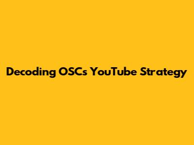 Decoding OSC's YouTube Strategy