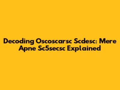 Decoding Oscoscarsc Scdesc: Mere Apne Sc5secsc Explained