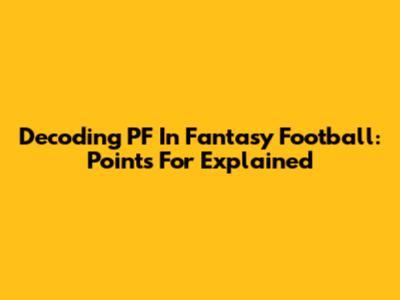 Decoding PF In Fantasy Football: Points For Explained