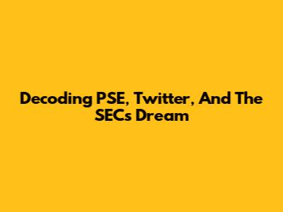 Decoding PSE, Twitter, And The SEC's Dream