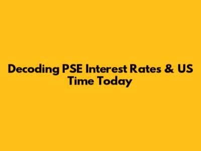 Decoding PSE Interest Rates & US Time Today