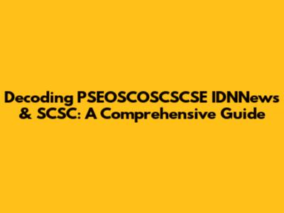 Decoding PSEOSCOSCSCSE IDNNews & SCSC: A Comprehensive Guide