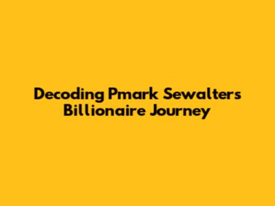 Decoding Pmark Sewalter's Billionaire Journey