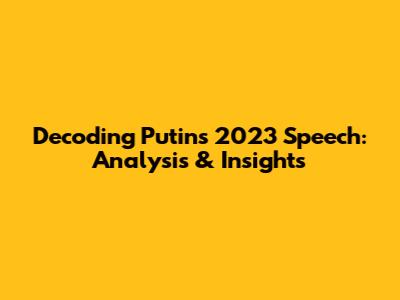 Decoding Putin's 2023 Speech: Analysis & Insights