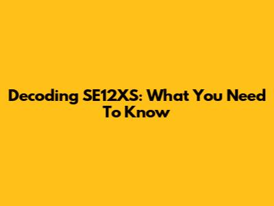 Decoding SE12XS: What You Need To Know