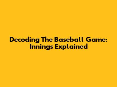 Decoding The Baseball Game: Innings Explained