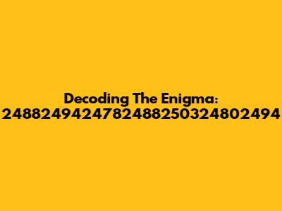 Decoding The Enigma: 2488249424782488250324802494