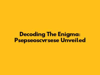 Decoding The Enigma: Psepseoscvrsese Unveiled