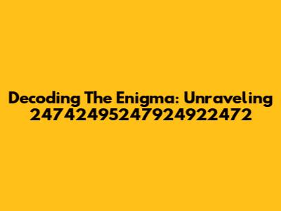 Decoding The Enigma: Unraveling 24742495247924922472