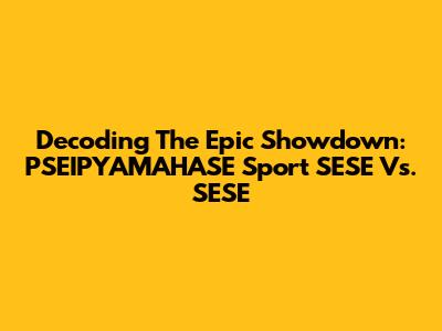 Decoding The Epic Showdown: PSEIPYAMAHASE Sport SESE Vs. SESE