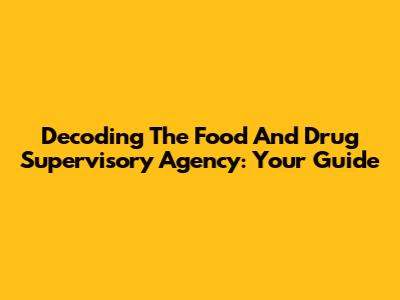 Decoding The Food And Drug Supervisory Agency: Your Guide
