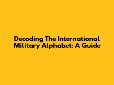 Decoding The International Military Alphabet: A Guide