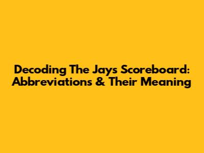 Decoding The Jays Scoreboard: Abbreviations & Their Meaning