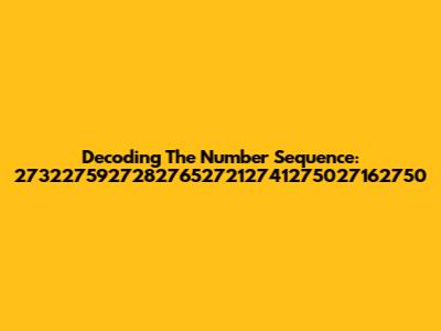 Decoding The Number Sequence: 273227592728276527212741275027162750
