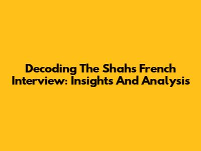 Decoding The Shah's French Interview: Insights And Analysis