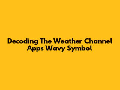 Decoding The Weather Channel App's Wavy Symbol