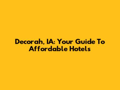 Decorah, IA: Your Guide To Affordable Hotels