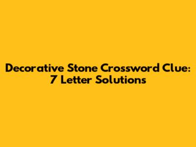 Decorative Stone Crossword Clue: 7 Letter Solutions