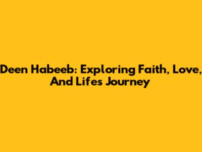Deen Habeeb: Exploring Faith, Love, And Life's Journey