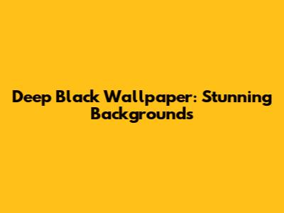 Deep Black Wallpaper: Stunning Backgrounds
