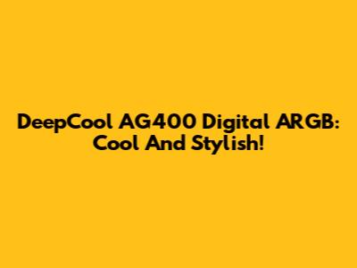 DeepCool AG400 Digital ARGB: Cool And Stylish!