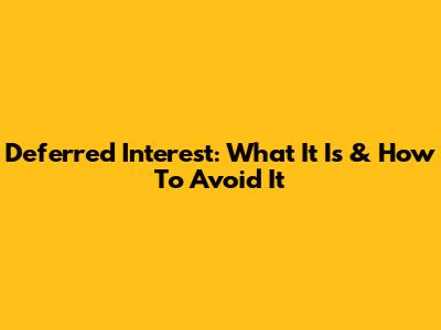 Deferred Interest: What It Is & How To Avoid It