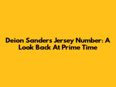 Deion Sanders' Jersey Number: A Look Back At Prime Time