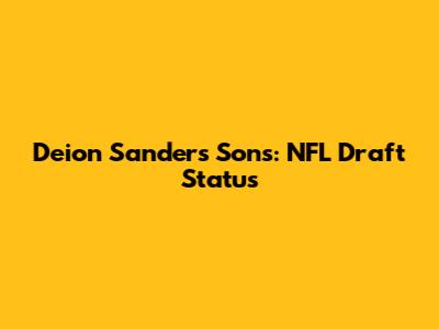 Deion Sanders' Sons: NFL Draft Status