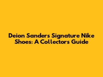 Deion Sanders Signature Nike Shoes: A Collector's Guide