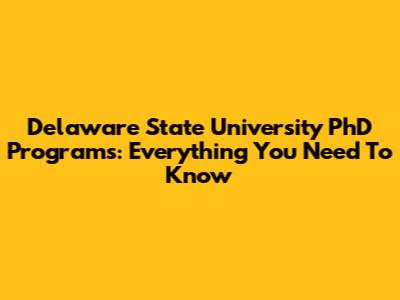 Delaware State University PhD Programs: Everything You Need To Know