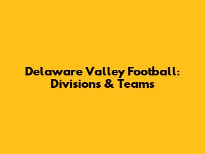 Delaware Valley Football: Divisions & Teams
