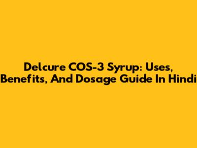 Delcure COS-3 Syrup: Uses, Benefits, And Dosage Guide In Hindi