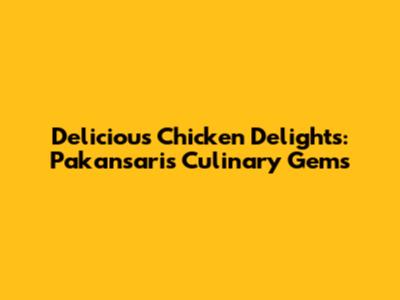 Delicious Chicken Delights: Pakansari's Culinary Gems