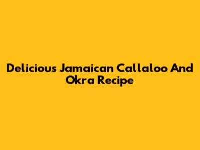 Delicious Jamaican Callaloo And Okra Recipe