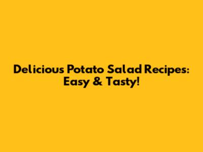 Delicious Potato Salad Recipes: Easy & Tasty!