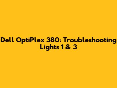 Dell OptiPlex 380: Troubleshooting Lights 1 & 3