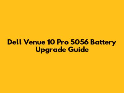 Dell Venue 10 Pro 5056 Battery Upgrade Guide