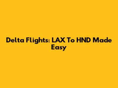 Delta Flights: LAX To HND Made Easy
