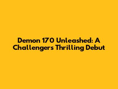 Demon 170 Unleashed: A Challenger's Thrilling Debut
