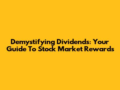 Demystifying Dividends: Your Guide To Stock Market Rewards