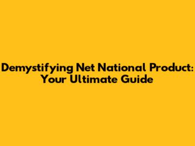 Demystifying Net National Product: Your Ultimate Guide
